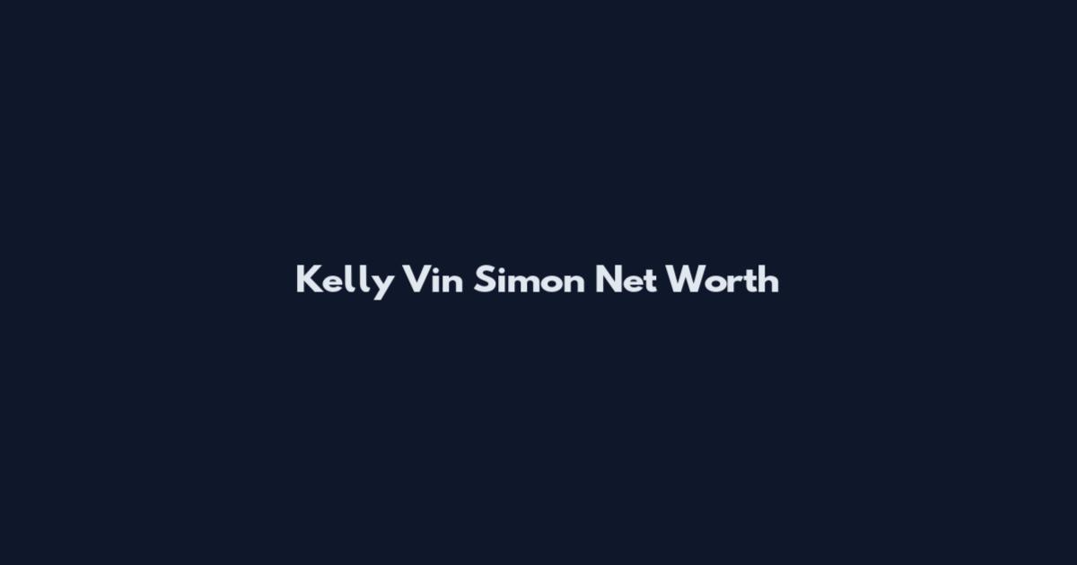 Kelly Vin Simon Net Worth