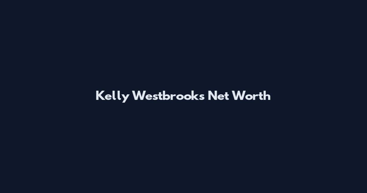 Kelly Westbrooks Net Worth