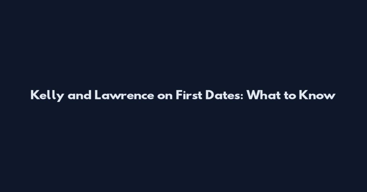 Kelly and Lawrence on First Dates: What to Know