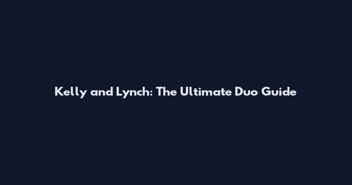 Kelly and Lynch: The Ultimate Duo Guide