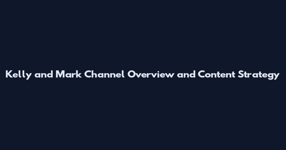 Kelly and Mark Channel Overview and Content Strategy
