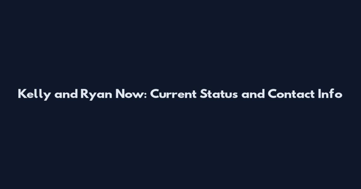 Kelly and Ryan Now: Current Status and Contact Info
