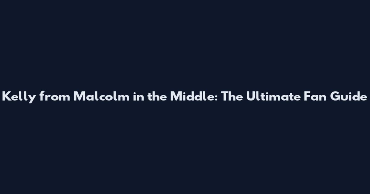 Kelly from Malcolm in the Middle: The Ultimate Fan Guide