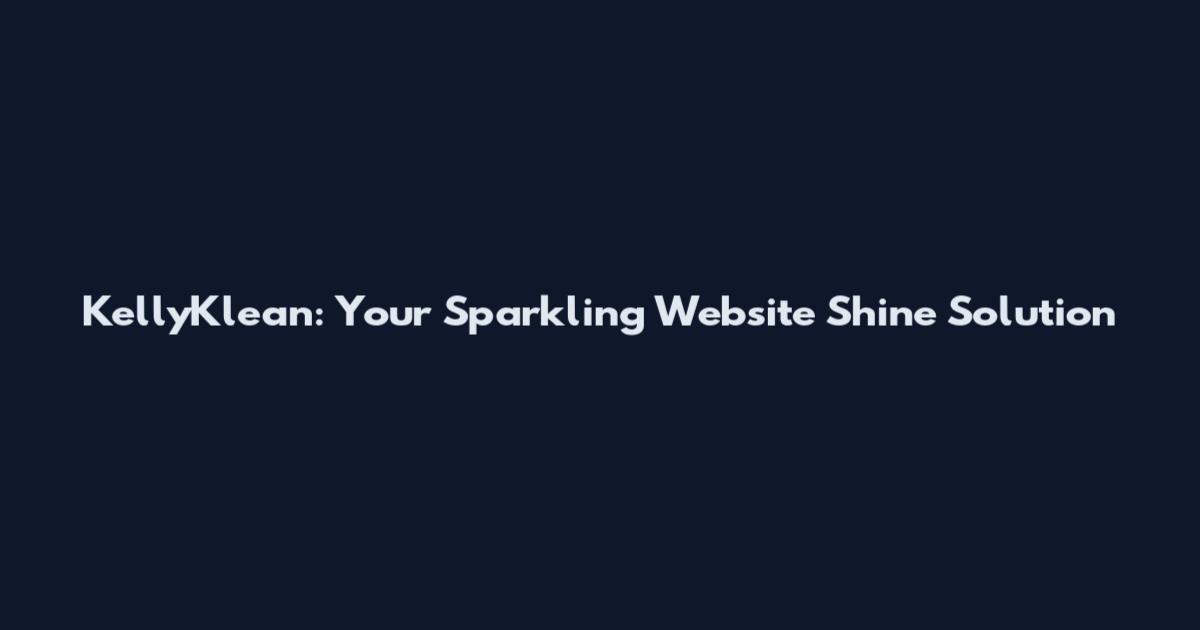 KellyKlean: Your Sparkling Website Shine Solution