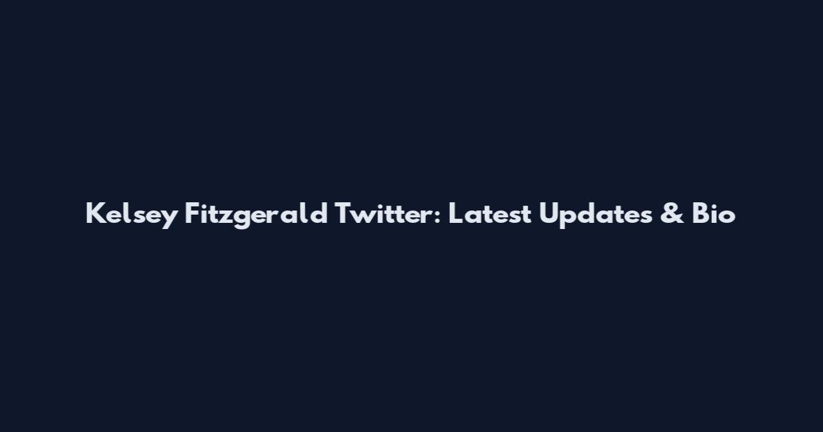 Kelsey Fitzgerald Twitter: Latest Updates & Bio