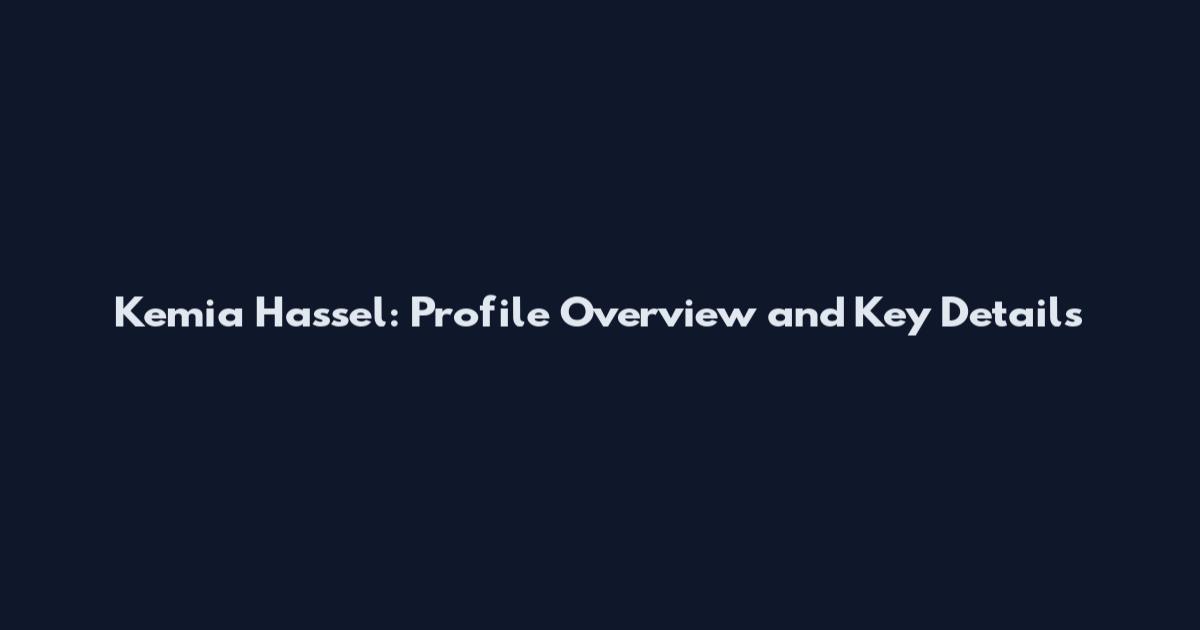 Kemia Hassel: Profile Overview and Key Details