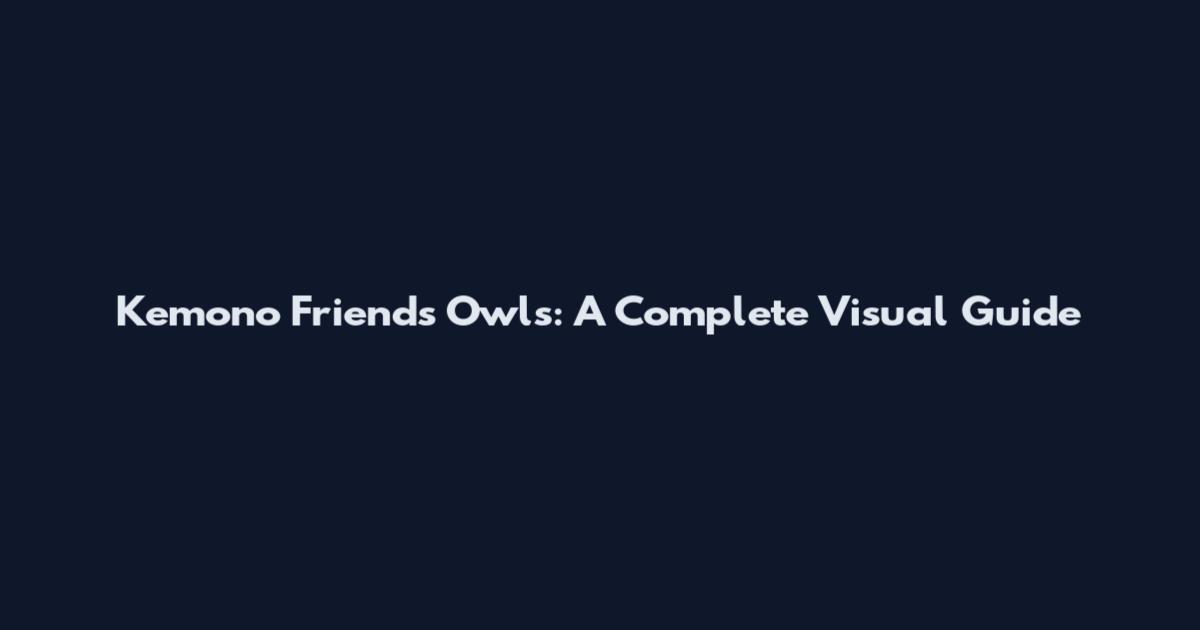 Kemono Friends Owls: A Complete Visual Guide