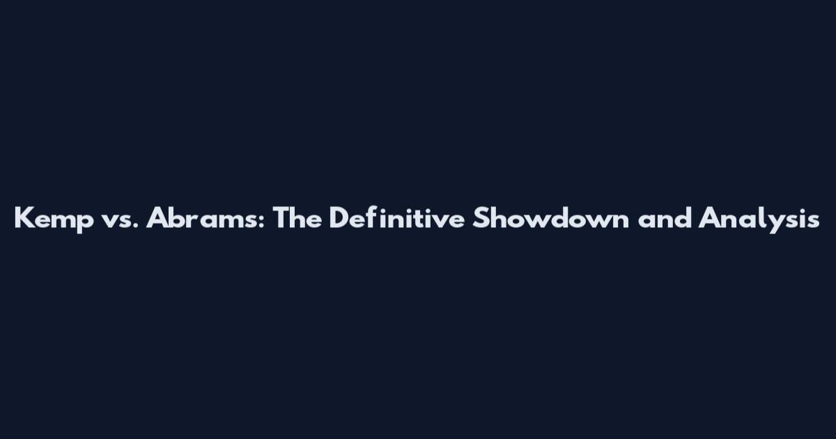 Kemp vs. Abrams: The Definitive Showdown and Analysis