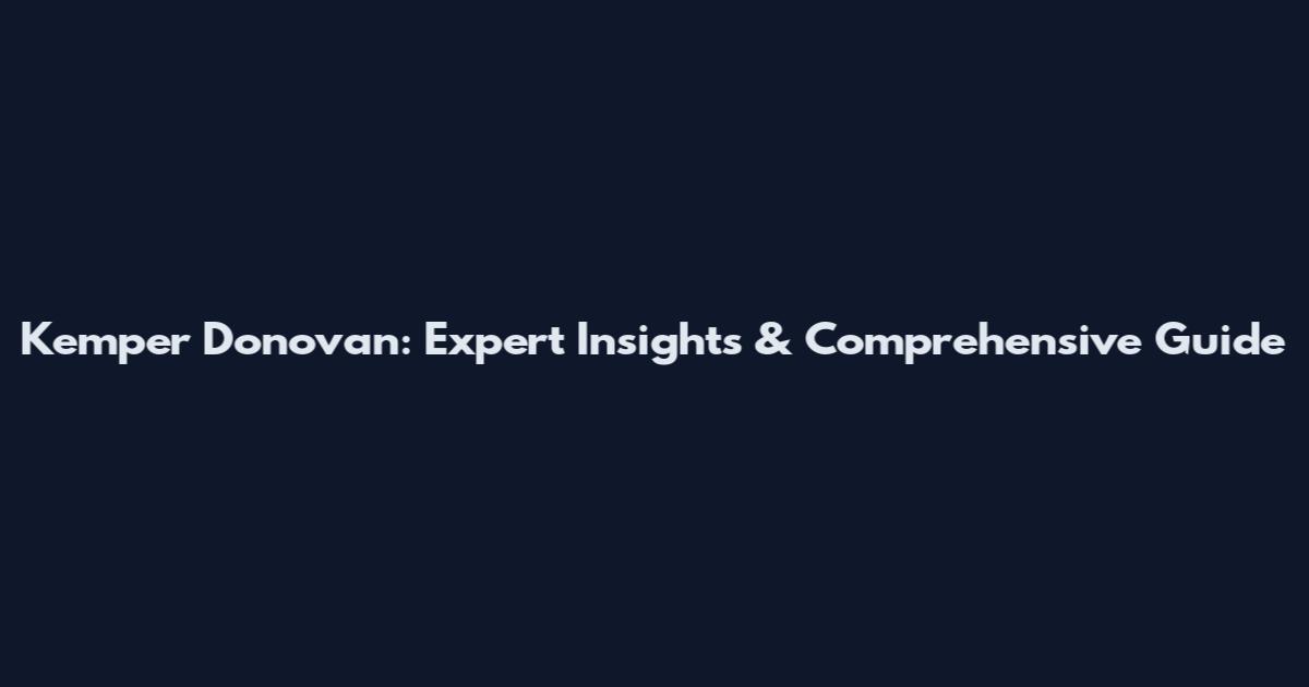 Kemper Donovan: Expert Insights & Comprehensive Guide