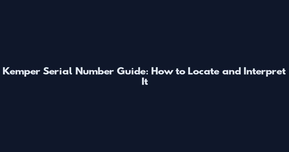 Kemper Serial Number Guide: How to Locate and Interpret It