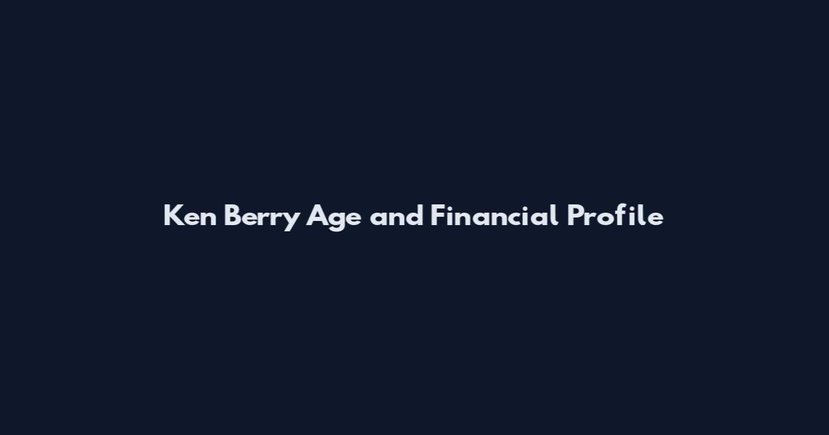 Ken Berry Age and Financial Profile