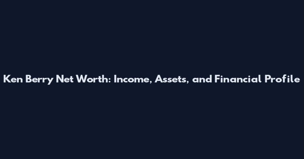 Ken Berry Net Worth: Income, Assets, and Financial Profile