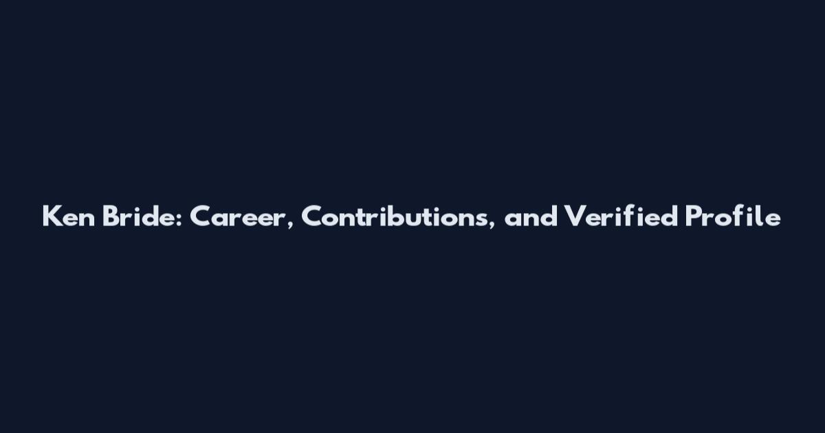 Ken Bride: Career, Contributions, and Verified Profile