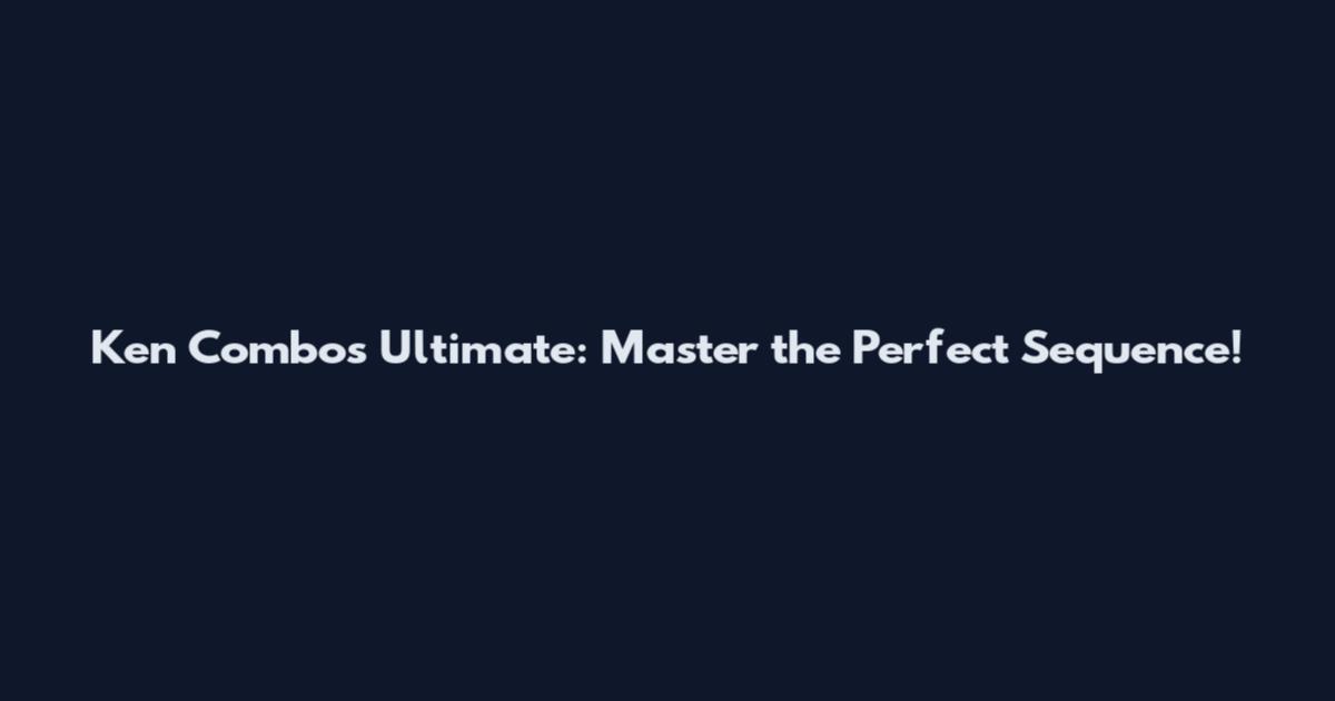 Ken Combos Ultimate: Master the Perfect Sequence!