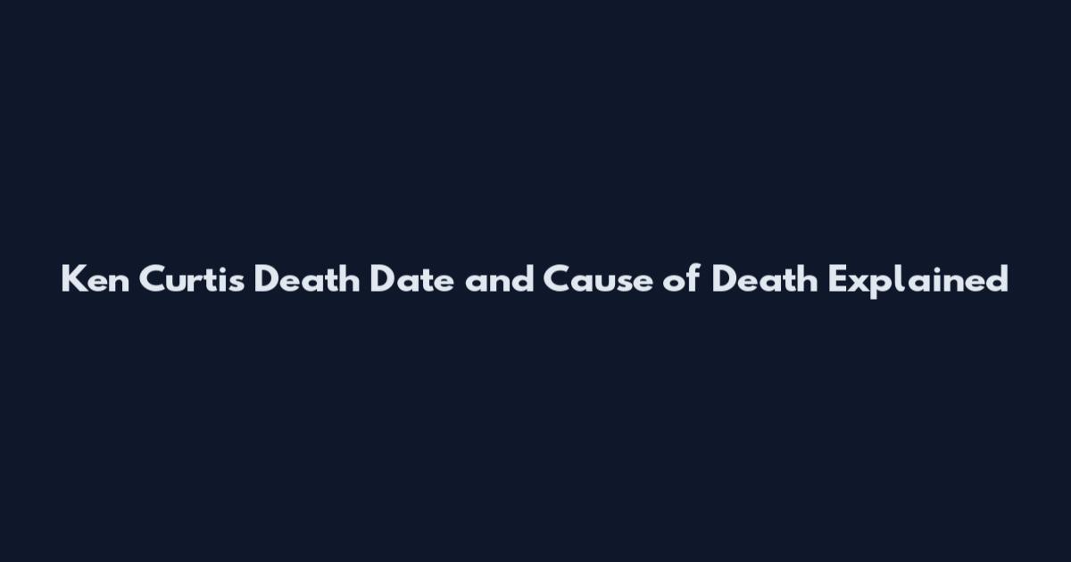 Ken Curtis Death Date and Cause of Death Explained