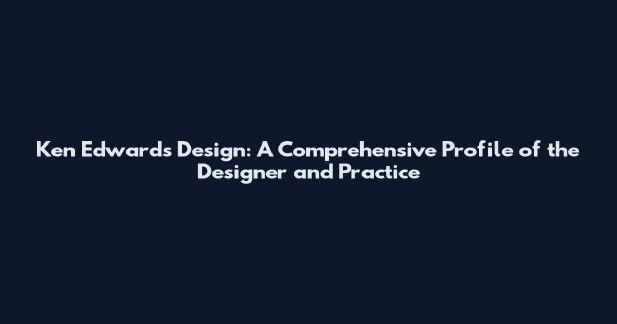 Ken Edwards Design: A Comprehensive Profile of the Designer and Practice