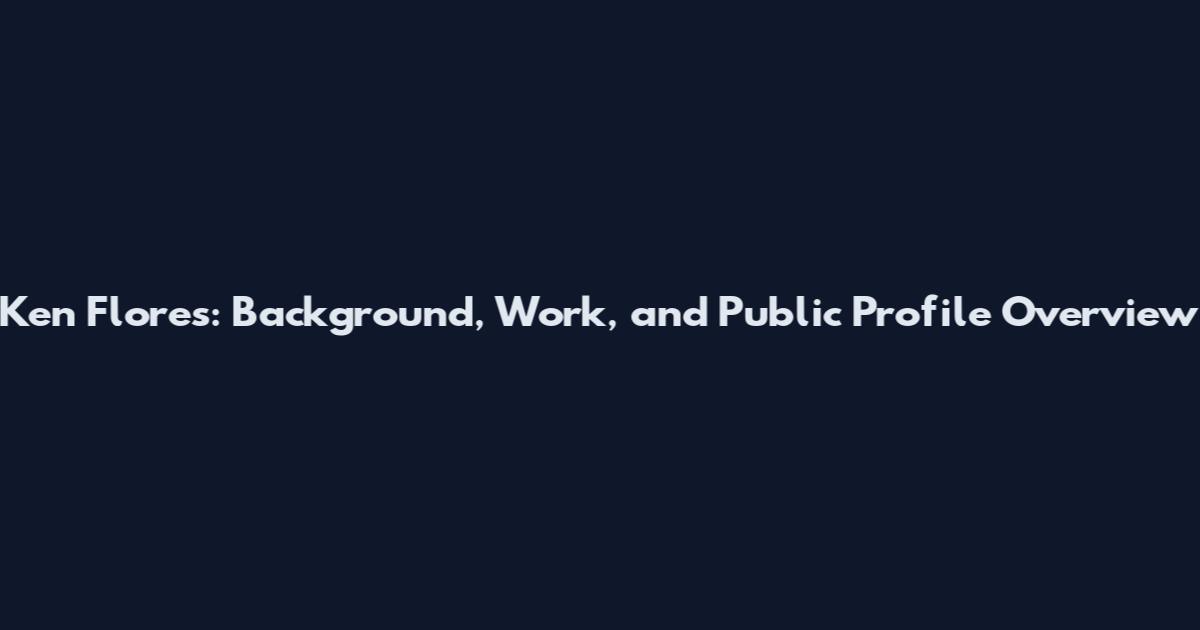 Ken Flores: Background, Work, and Public Profile Overview