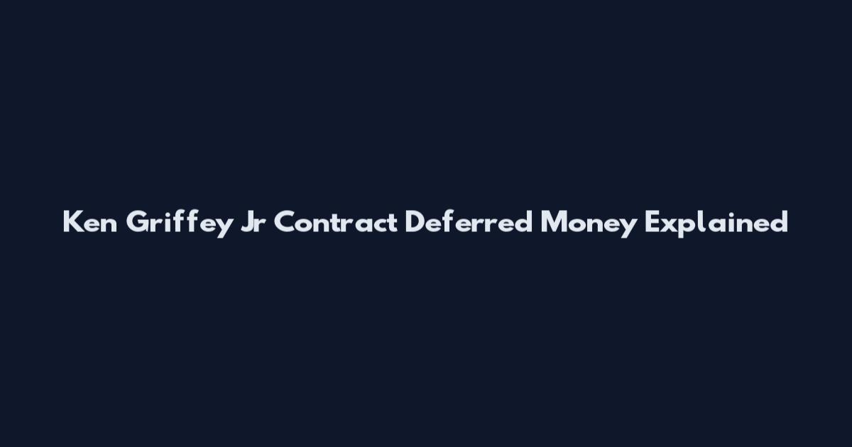 Ken Griffey Jr Contract Deferred Money Explained