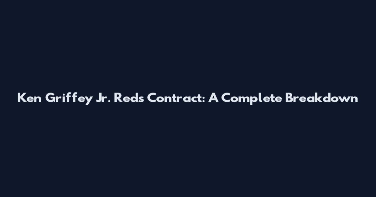 Ken Griffey Jr. Reds Contract: A Complete Breakdown