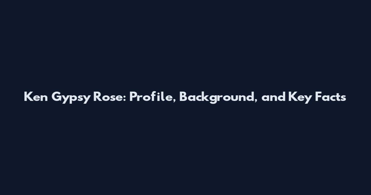 Ken Gypsy Rose: Profile, Background, and Key Facts