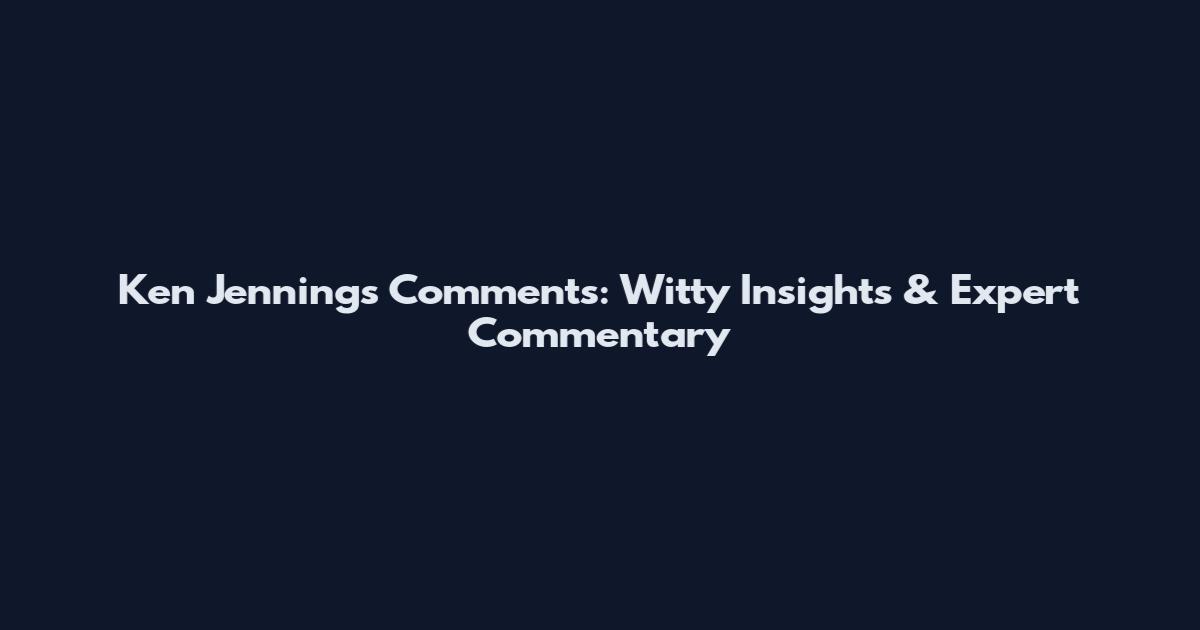 Ken Jennings Comments: Witty Insights & Expert Commentary