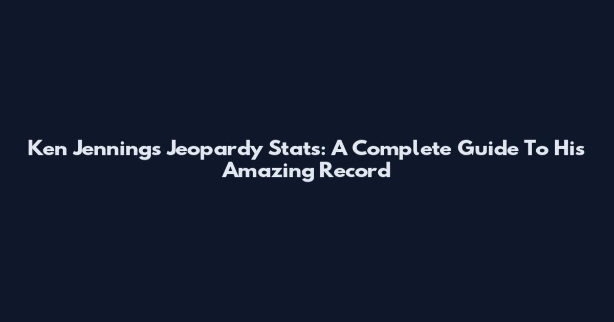 Ken Jennings Jeopardy Stats: A Complete Guide To His Amazing Record