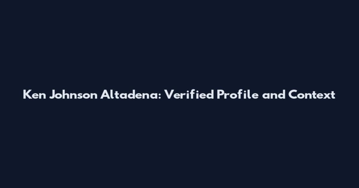 Ken Johnson Altadena: Verified Profile and Context