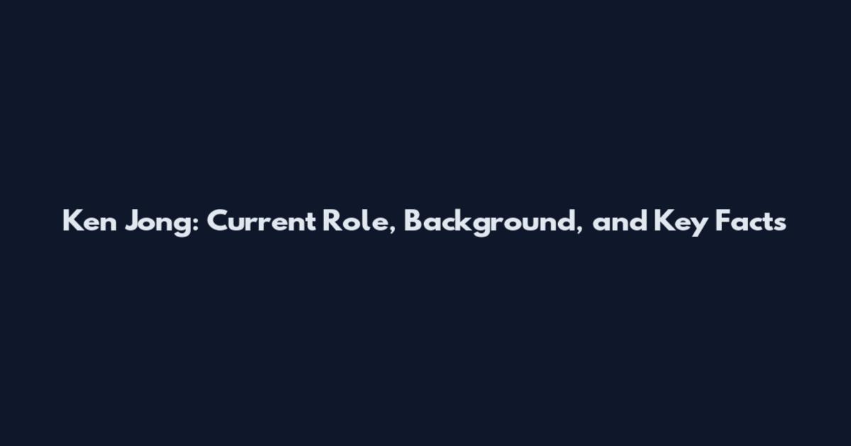 Ken Jong: Current Role, Background, and Key Facts