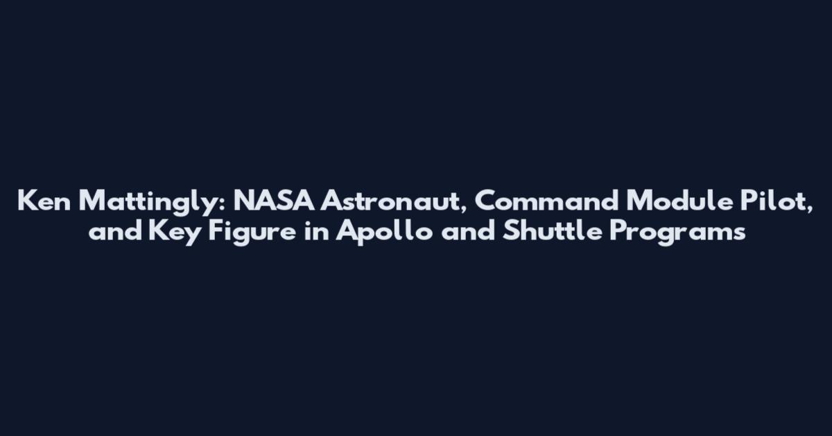 Ken Mattingly: NASA Astronaut, Command Module Pilot, and Key Figure in Apollo and Shuttle Programs