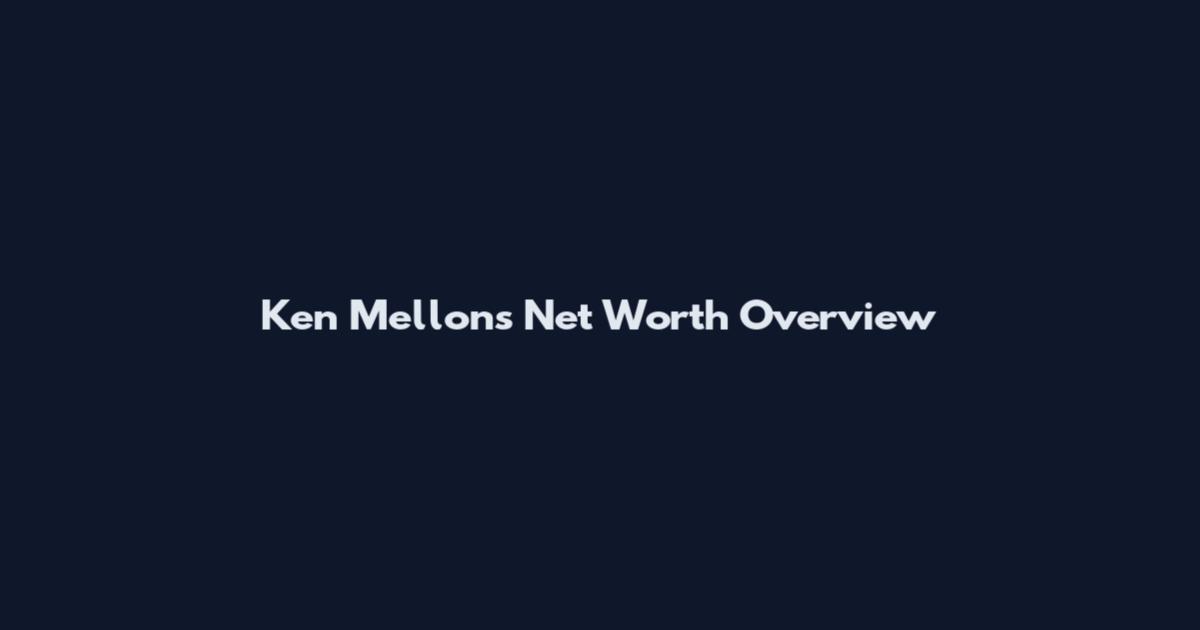 Ken Mellons Net Worth Overview