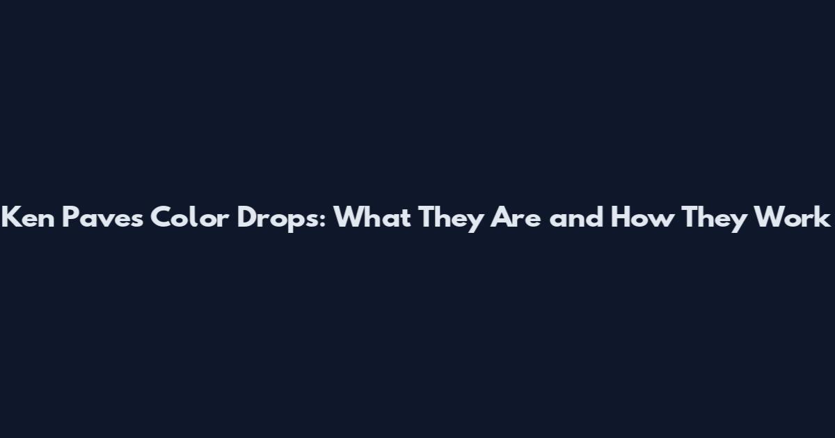 Ken Paves Color Drops: What They Are and How They Work