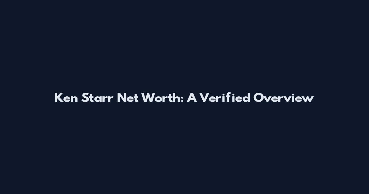Ken Starr Net Worth: A Verified Overview