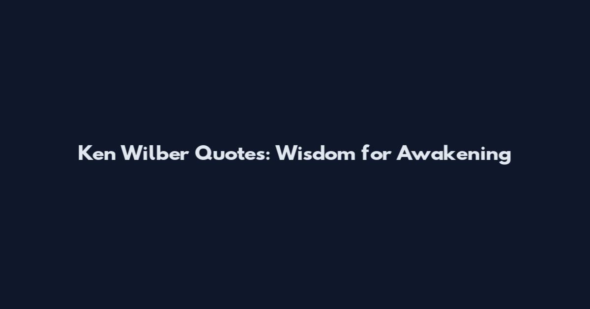 Ken Wilber Quotes: Wisdom for Awakening