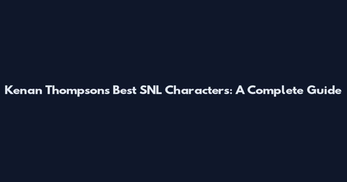 Kenan Thompson's Best SNL Characters: A Complete Guide