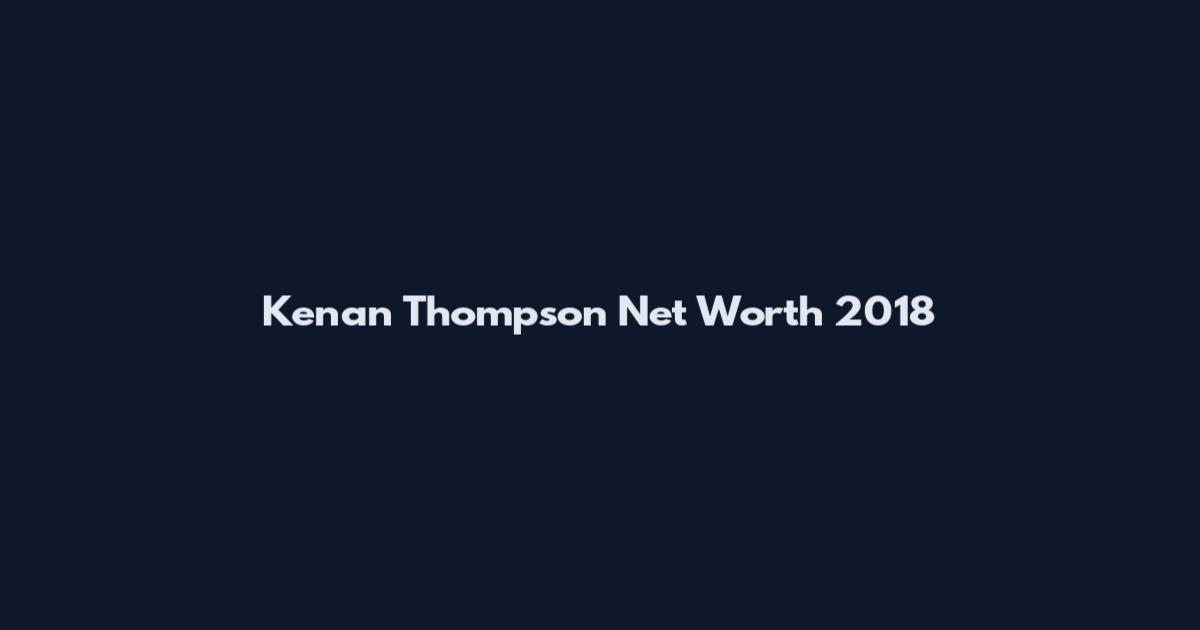 Kenan Thompson Net Worth 2018