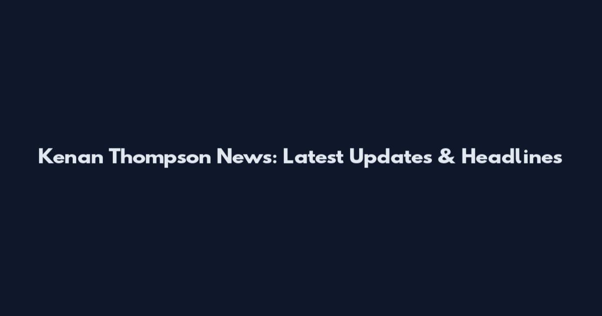Kenan Thompson News: Latest Updates & Headlines