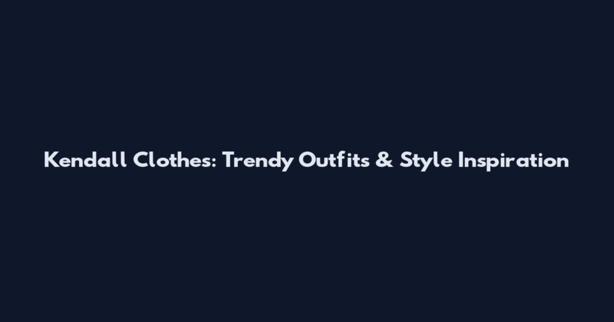 Kendall Clothes: Trendy Outfits & Style Inspiration