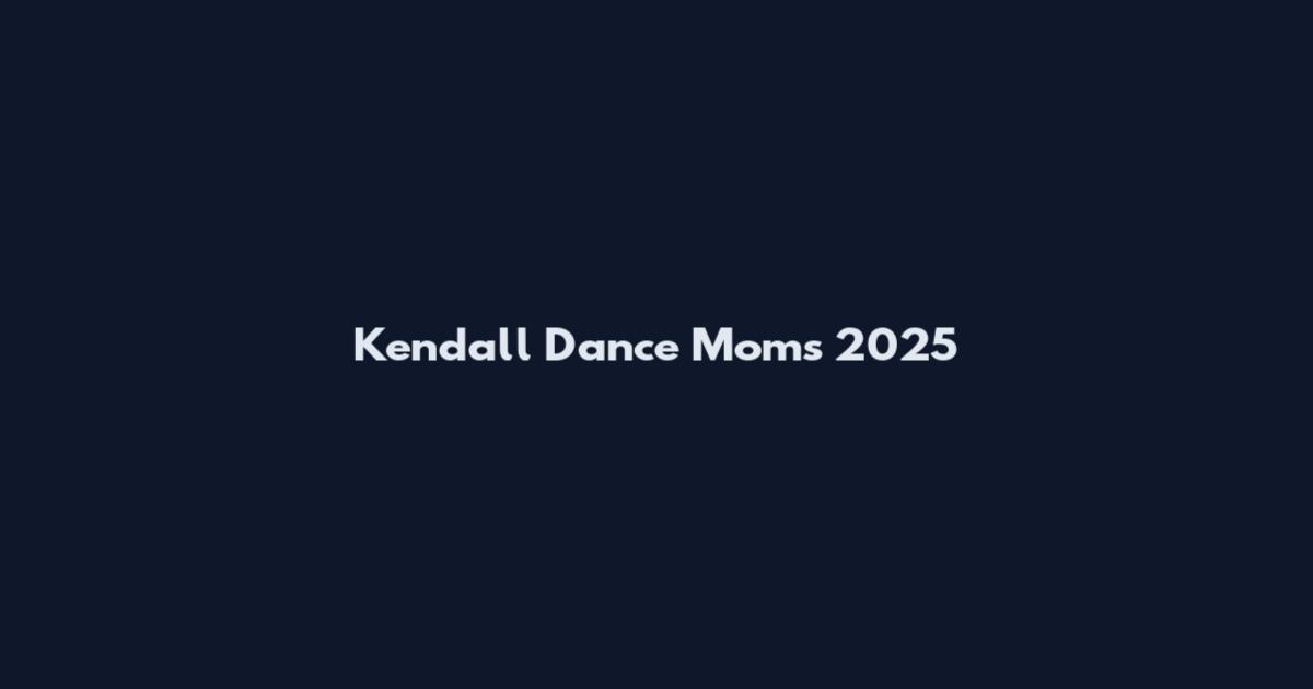 Kendall Dance Moms 2025