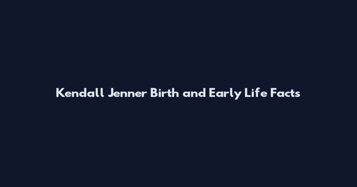 Kendall Jenner Birth and Early Life Facts