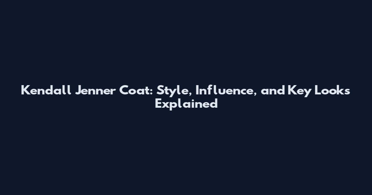Kendall Jenner Coat: Style, Influence, and Key Looks Explained