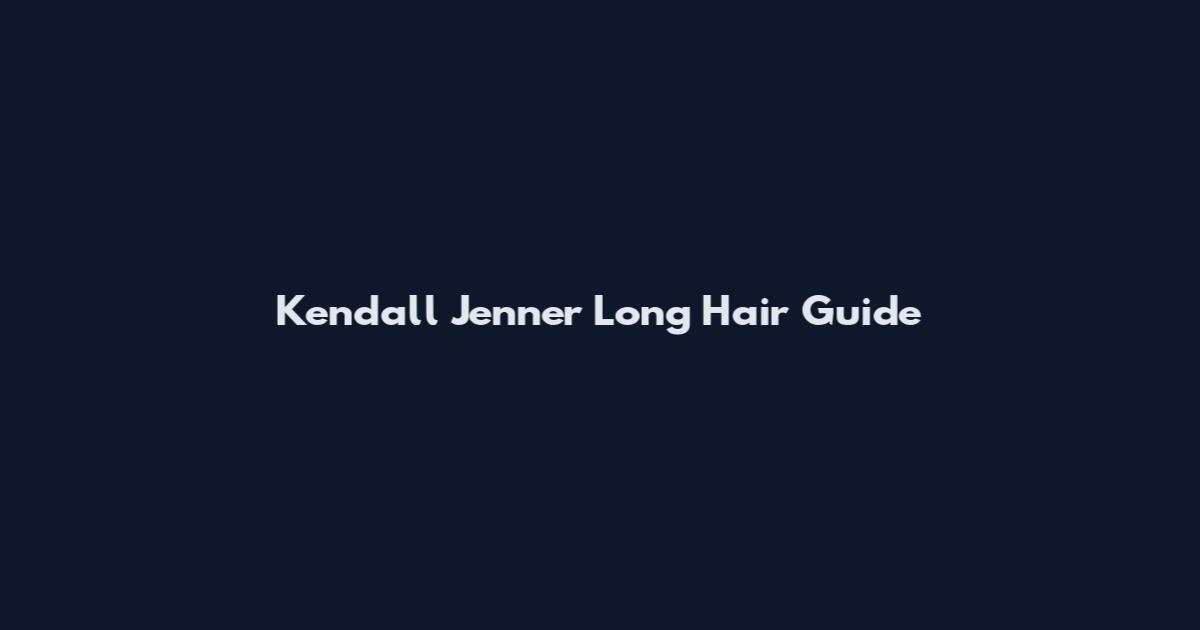 Kendall Jenner Long Hair Guide