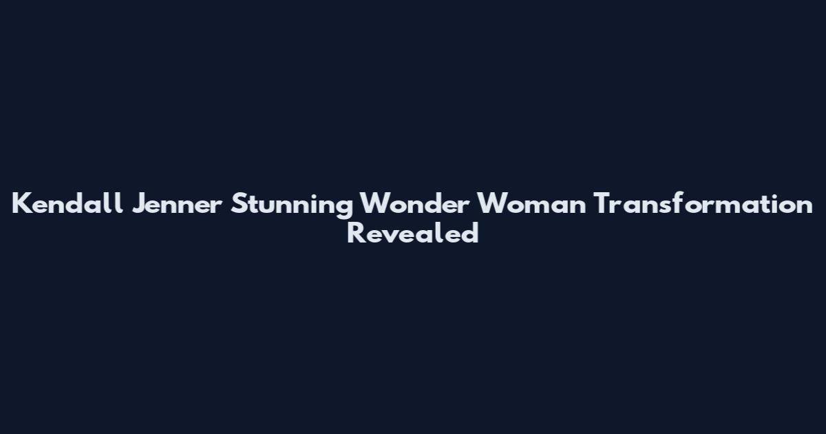 Kendall Jenner Stunning Wonder Woman Transformation Revealed