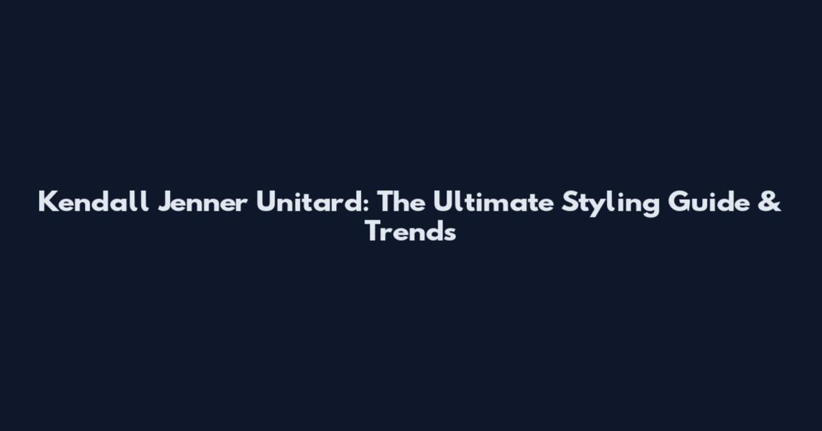 Kendall Jenner Unitard: The Ultimate Styling Guide & Trends