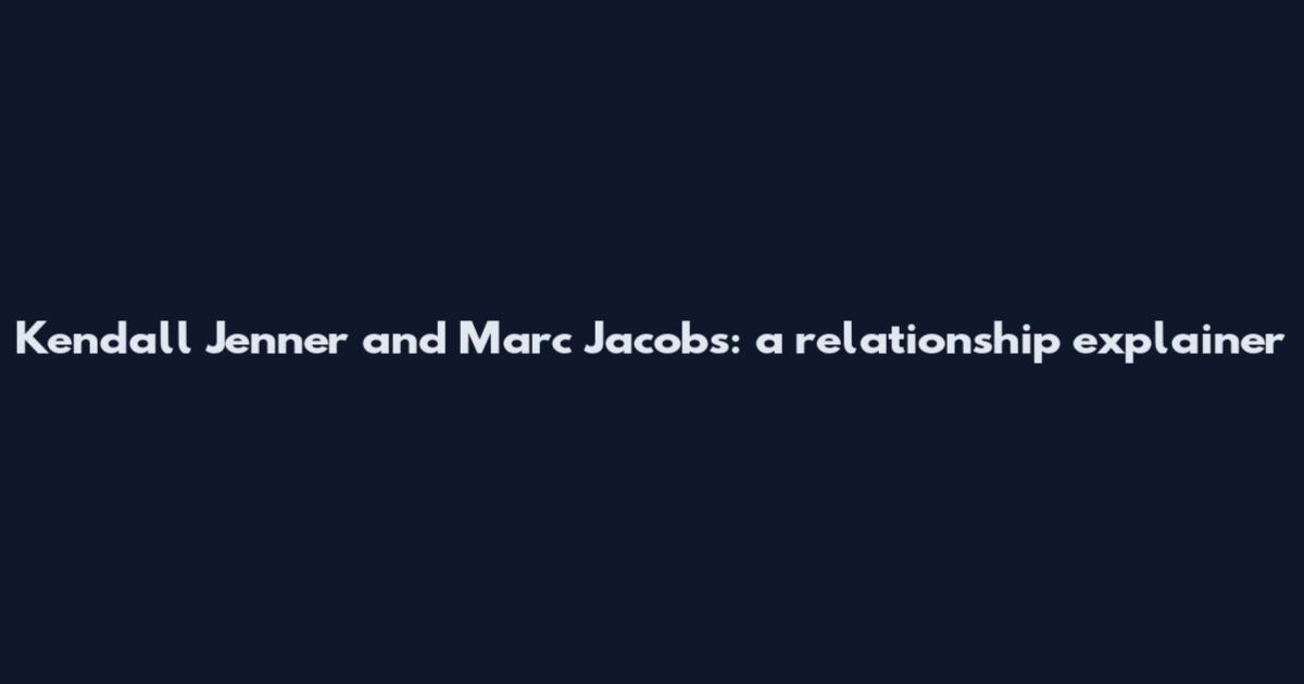 Kendall Jenner and Marc Jacobs: a relationship explainer