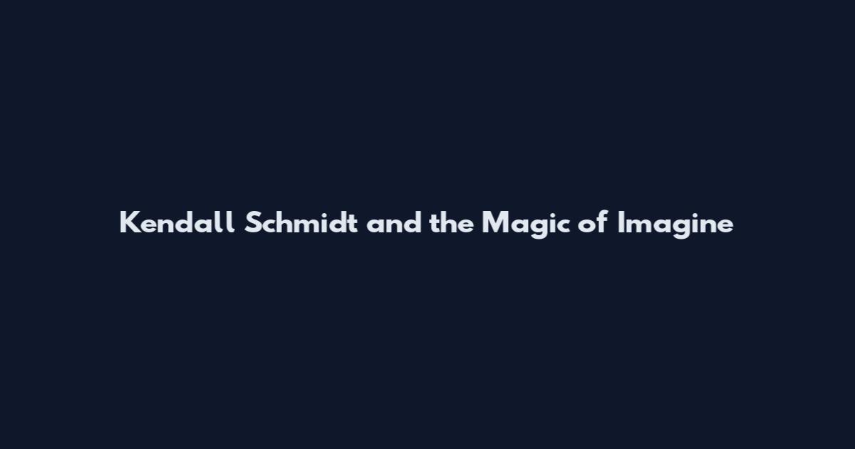 Kendall Schmidt and the Magic of "Imagine