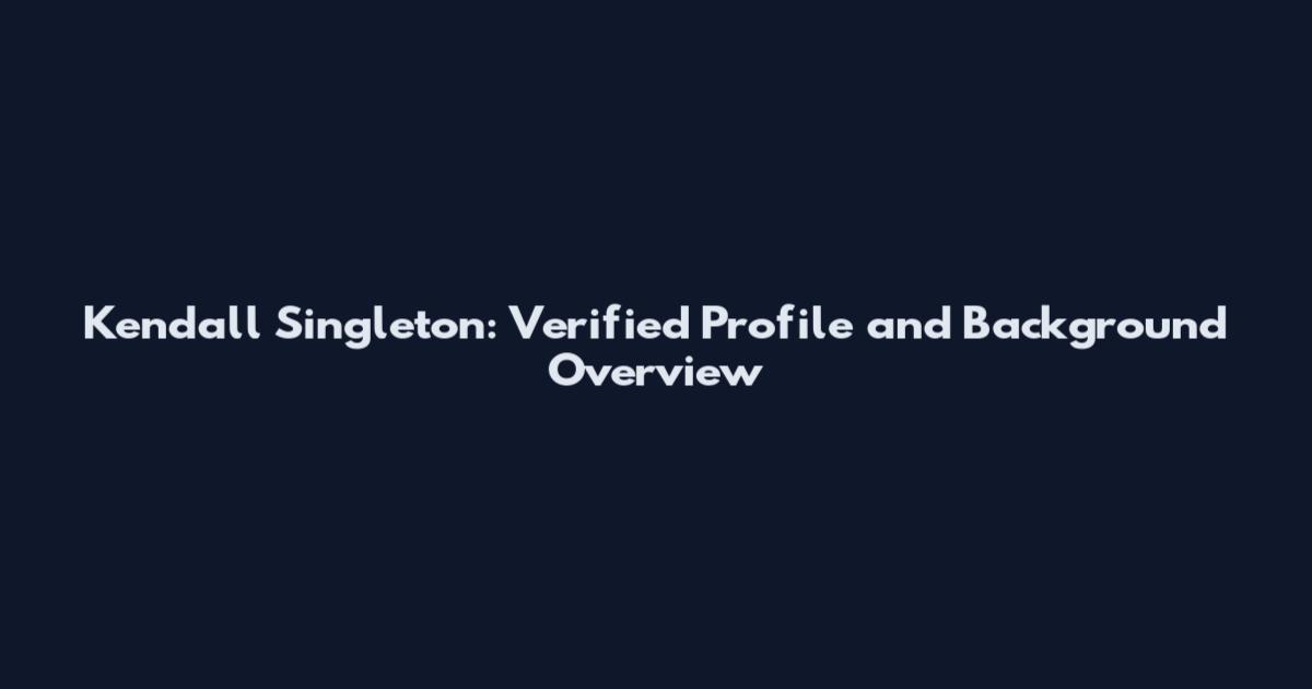 Kendall Singleton: Verified Profile and Background Overview