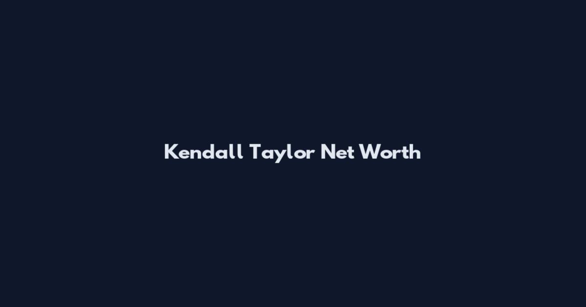 Kendall Taylor Net Worth
