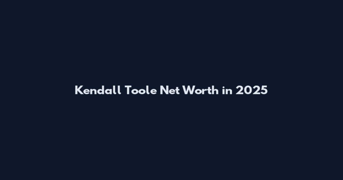 Kendall Toole Net Worth in 2025
