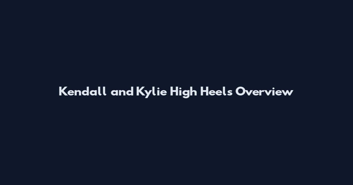 Kendall and Kylie High Heels Overview