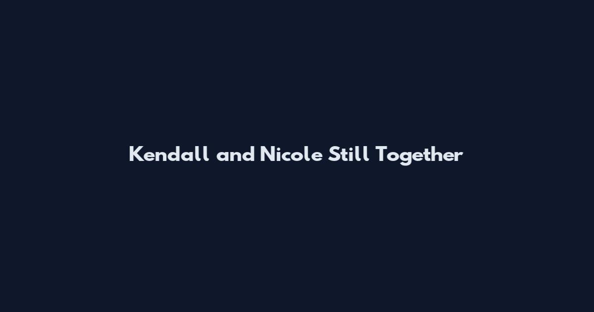 Kendall and Nicole Still Together